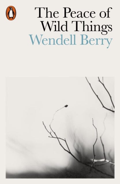 The Peace of Wild Things: And Other Poems by Wendell Berry Extended Range Penguin Books Ltd