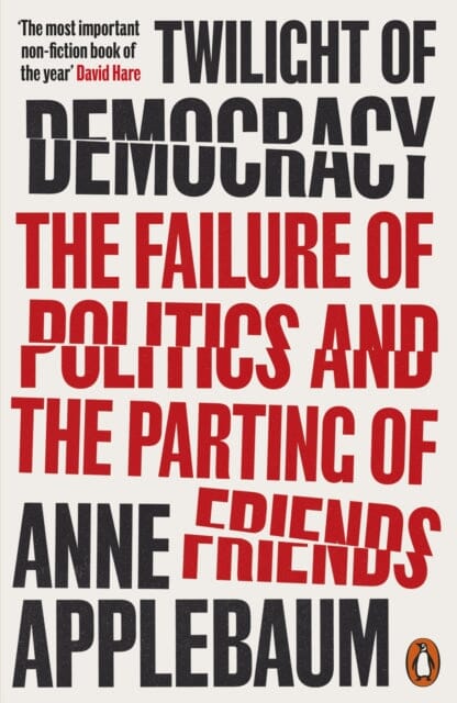 Twilight of Democracy: The Failure of Politics and the Parting of Friends by Anne Applebaum Extended Range Penguin Books Ltd