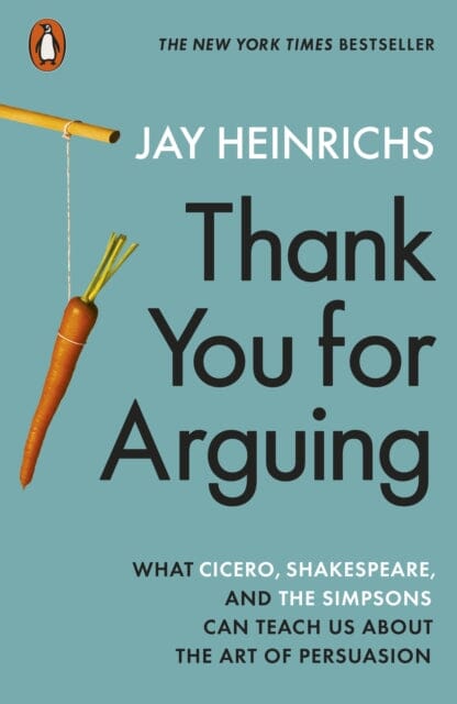 Thank You for Arguing: What Cicero, Shakespeare and the Simpsons Can Teach Us About the Art of Persuasion by Jay Heinrichs Extended Range Penguin Books Ltd
