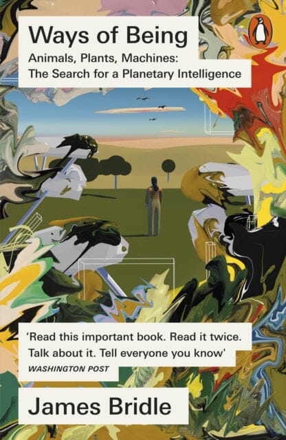 Ways of Being : Animals, Plants, Machines: The Search for a Planetary Intelligence by James Bridle Extended Range Penguin Books Ltd