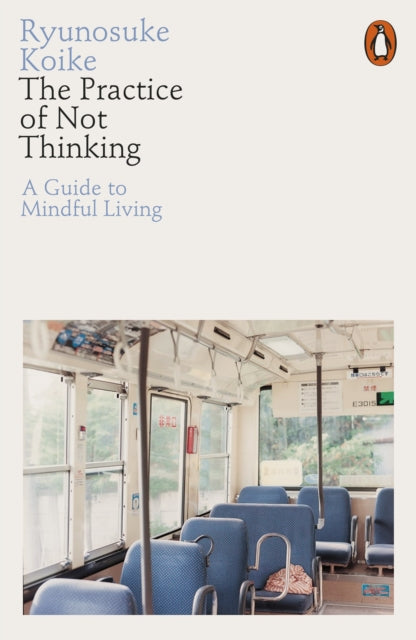 The Practice of Not Thinking: A Guide to Mindful Living by Ryunosuke Koike Extended Range Penguin Books Ltd