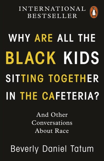 Why Are All the Black Kids Sitting Together in the Cafeteria?: And Other Conversations About Race by Beverly Daniel Tatum Extended Range Penguin Books Ltd