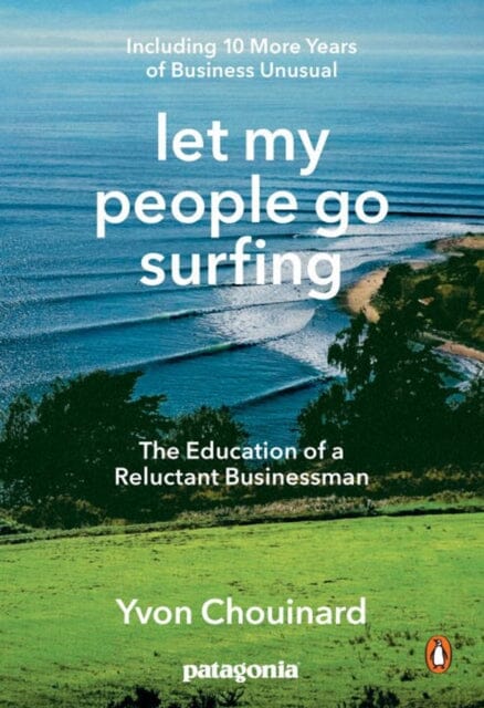 Let My People Go Surfing: The Education of a Reluctant Businessman - Including 10 More Years of Business as Usual by Yvon Chouinard Extended Range Penguin Putnam Inc