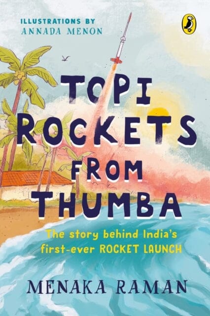 Topi Rockets from Thumba : The Story behind India's First Ever Rocket Launch (Meet Vikram Sarabhai, learn about rockets and travel back in time in this illustrated STEM book meant for ages 6 and up) by Menaka Raman Extended Range Penguin Random House India