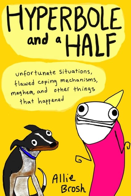Hyperbole and a Half: Unfortunate Situations, Flawed Coping Mechanisms, Mayhem, and Other Things That Happened by Alexandra Brosh Extended Range Vintage Publishing