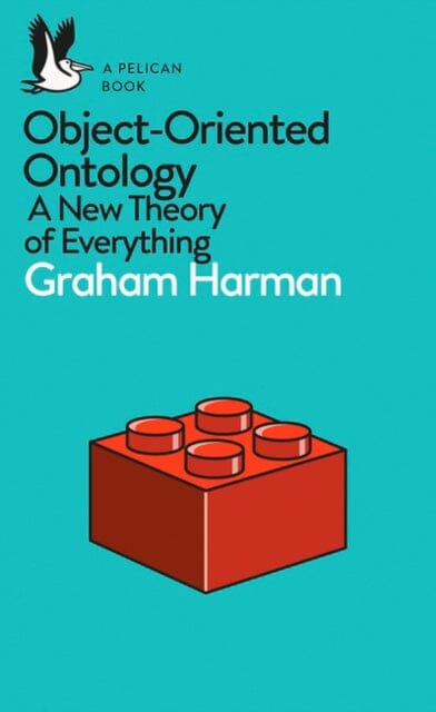 Object-Oriented Ontology: A New Theory of Everything by Graham Harman Extended Range Penguin Books Ltd