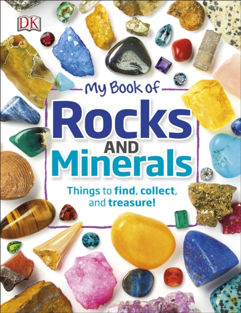 My Book of Rocks and Minerals: Things to Find, Collect, and Treasure by Dr Devin Dennie Extended Range Dorling Kindersley Ltd