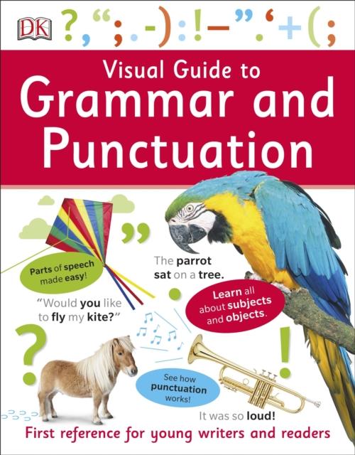 Visual Guide to Grammar and Punctuation : First Reference for Young Writers and Readers Popular Titles Dorling Kindersley Ltd