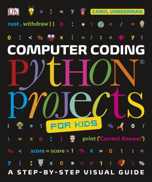 Computer Coding Python Projects for Kids : A Step-by-Step Visual Guide Popular Titles Dorling Kindersley Ltd