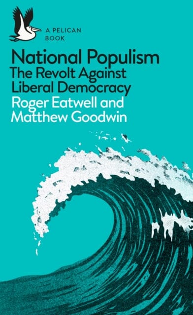 National Populism: The Revolt Against Liberal Democracy by Roger Eatwell Extended Range Penguin Books Ltd