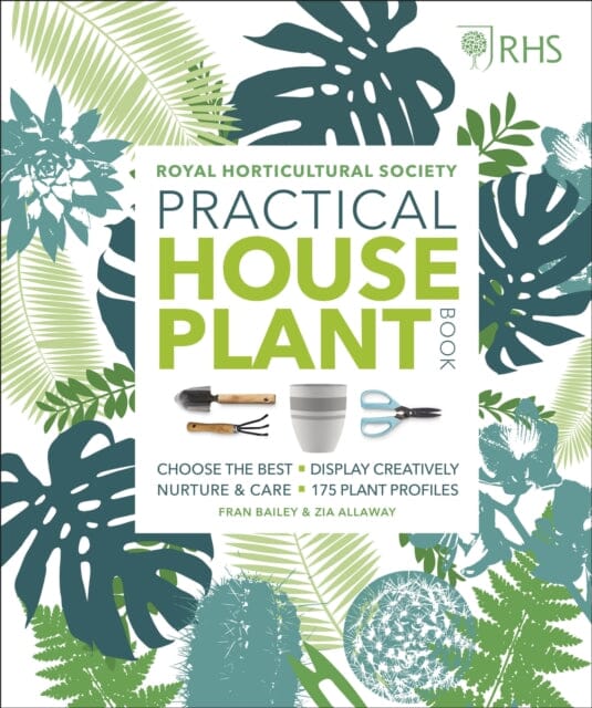 RHS Practical House Plant Book: Choose The Best, Display Creatively, Nurture and Care, 175 Plant Profiles by Zia Allaway Extended Range Dorling Kindersley Ltd
