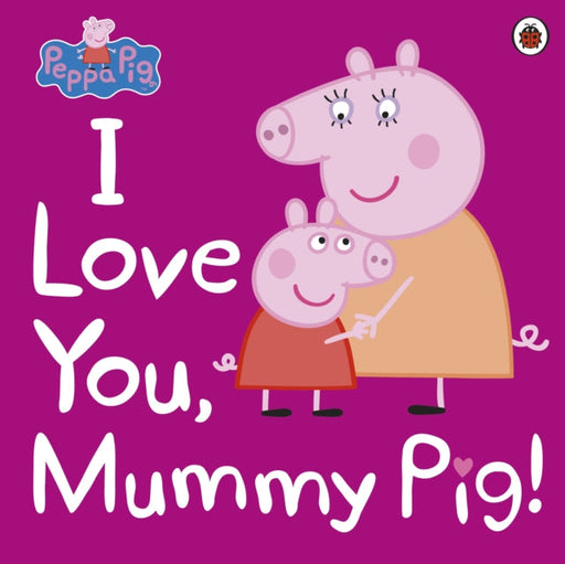 Peppa Pig: I Love You, Mummy Pig Extended Range Penguin Random House Children's UK