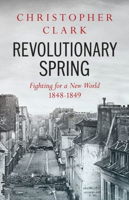 Revolutionary Spring : Fighting for a New World 1848-1849 by Christopher Clark Extended Range Penguin Books Ltd
