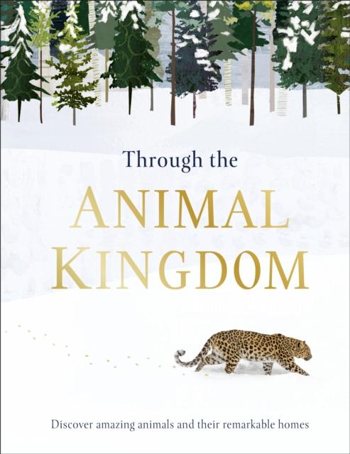 Through the Animal Kingdom : Discover Amazing Animals and Their Remarkable Homes Popular Titles Dorling Kindersley Ltd