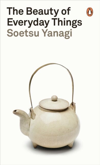 The Beauty of Everyday Things by Soetsu Yanagi Extended Range Penguin Books Ltd
