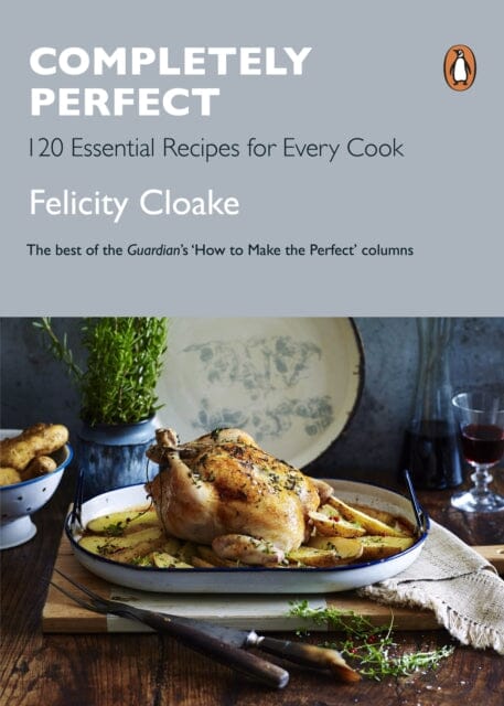 Completely Perfect: 120 Essential Recipes for Every Cook by Felicity Cloake Extended Range Penguin Books Ltd