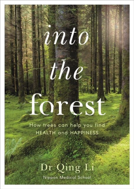 Into the Forest: How Trees Can Help You Find Health and Happiness by Dr Qing Li Extended Range Penguin Books Ltd