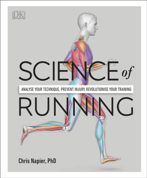 Science of Running: Analyse your Technique, Prevent Injury, Revolutionize your Training by Chris Napier Extended Range Dorling Kindersley Ltd