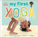My First Yoga: Fun and Simple Yoga Poses for Babies and Toddlers by DK Extended Range Dorling Kindersley Ltd