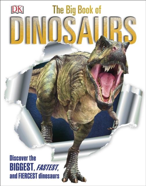 The Big Book of Dinosaurs : Discover the Biggest, Fastest, and Fiercest Dinosaurs Popular Titles Dorling Kindersley Ltd