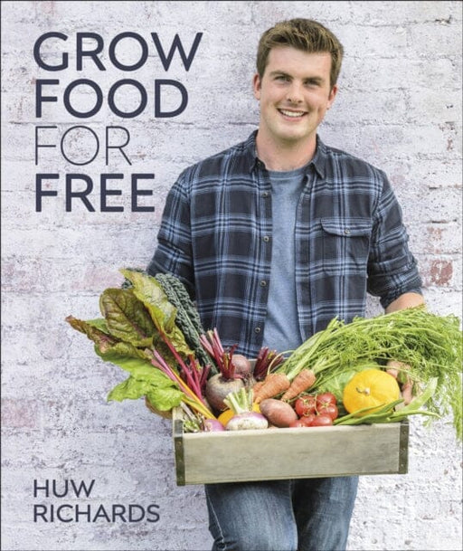 Grow Food for Free: The easy, sustainable, zero-cost way to a plentiful harvest by Huw Richards Extended Range Dorling Kindersley Ltd