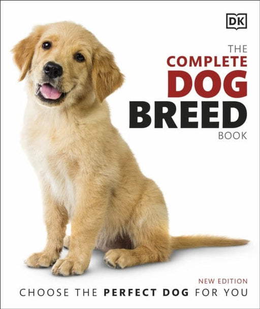 The Complete Dog Breed Book: Choose the Perfect Dog for You by DK Extended Range Dorling Kindersley Ltd