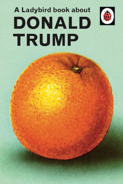 A Ladybird Book About Donald Trump by Jason Hazeley Extended Range Penguin Books Ltd