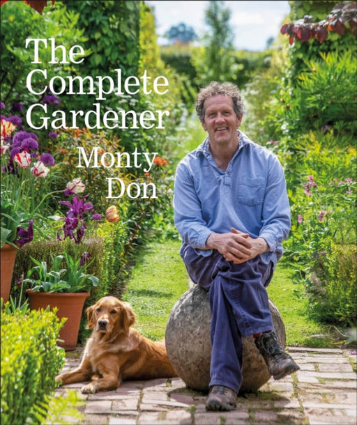 The Complete Gardener: A Practical, Imaginative Guide to Every Aspect of Gardening by Monty Don Extended Range Dorling Kindersley Ltd