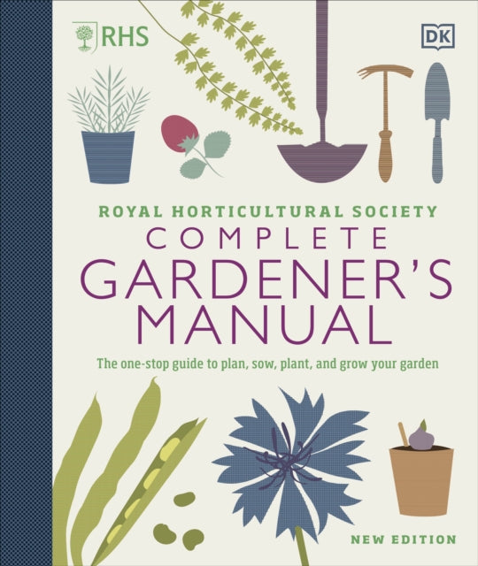 RHS Complete Gardener's Manual: The one-stop guide to plan, sow, plant, and grow your garden Extended Range Dorling Kindersley Ltd