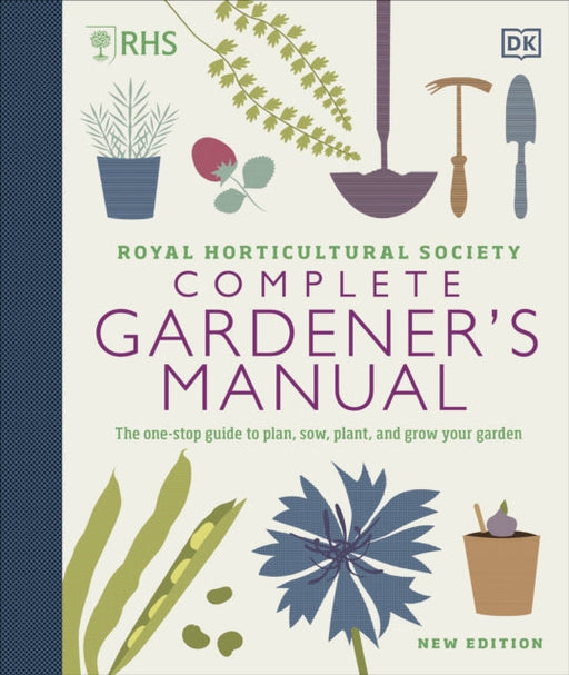 RHS Complete Gardener's Manual: The one-stop guide to plan, sow, plant, and grow your garden Extended Range Dorling Kindersley Ltd