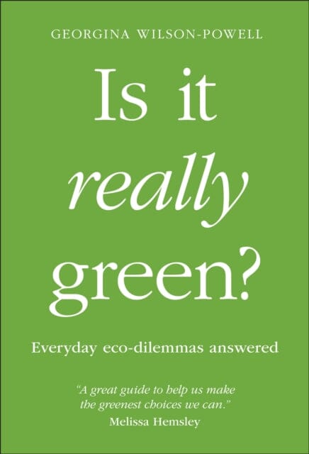 Is It Really Green?: Everyday Eco Dilemmas Answered by Georgina Wilson-Powell Extended Range Dorling Kindersley Ltd