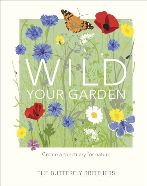 Wild Your Garden: Create a sanctuary for nature by The Butterfly Brothers Extended Range Dorling Kindersley Ltd