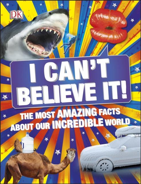 I Can't Believe It! : The Most Amazing Facts About Our Incredible World Popular Titles Dorling Kindersley Ltd