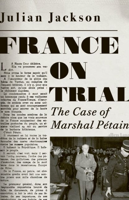 France on Trial : The Case of Marshal Petain by Julian Jackson Extended Range Penguin Books Ltd
