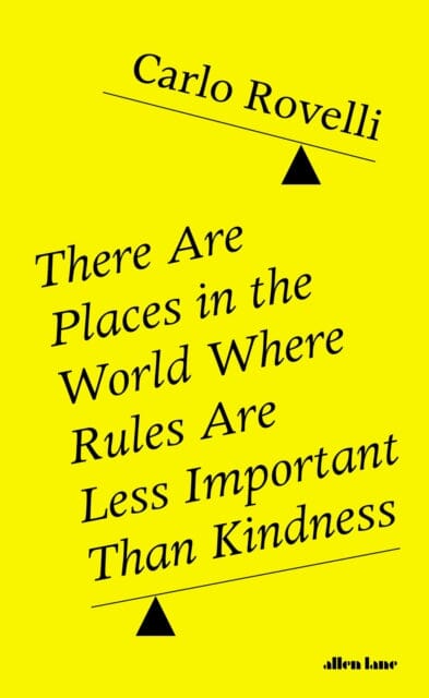 There Are Places in the World Where Rules Are Less Important Than Kindness by Carlo Rovelli Extended Range Penguin Books Ltd