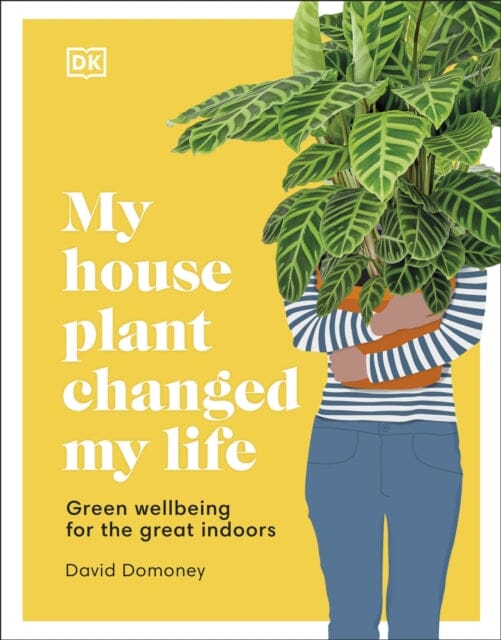 My House Plant Changed My Life: Green Wellbeing for the Great Indoors by David Domoney Extended Range Dorling Kindersley Ltd