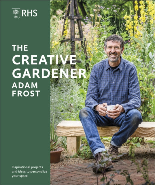 RHS The Creative Gardener: Inspiration and Advice to Create the Space You Want by Adam Frost Extended Range Dorling Kindersley Ltd