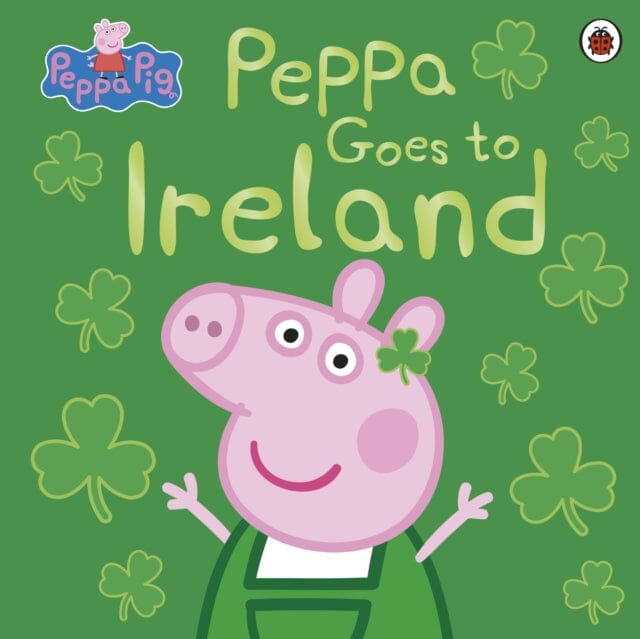 Peppa Pig: Peppa Goes to Ireland by Peppa Pig Extended Range Penguin Random House Children's UK