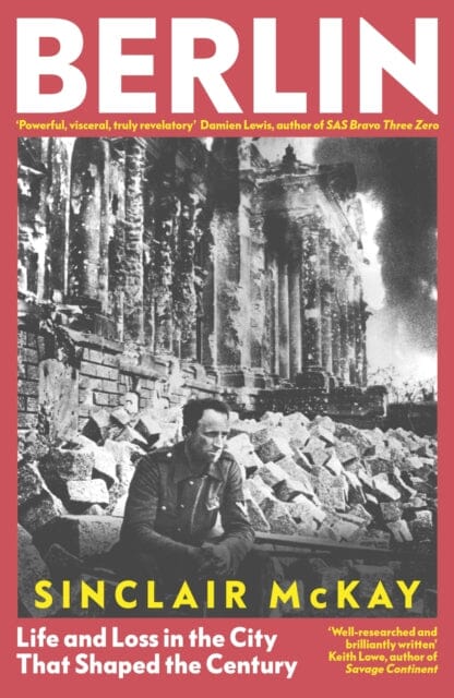Berlin: Life and Loss in the City That Shaped the Century by Sinclair McKay Extended Range Penguin Books Ltd