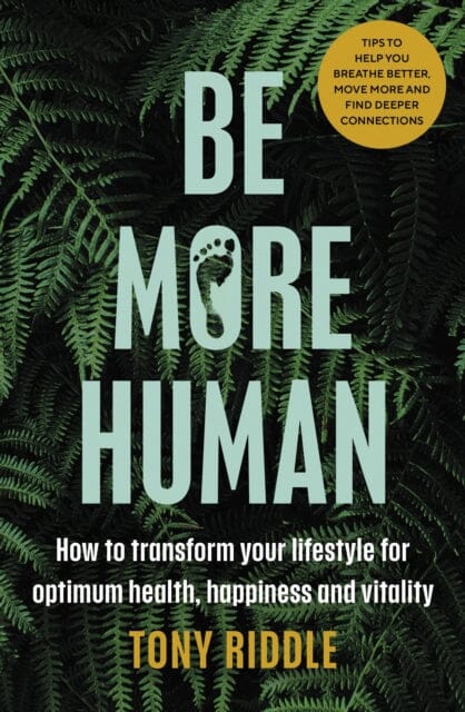 Be More Human : How to transform your lifestyle for optimum health, happiness and vitality Extended Range Penguin Books Ltd