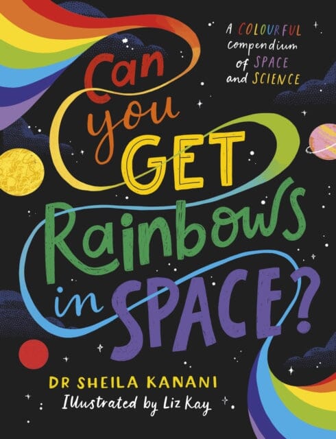 Can You Get Rainbows in Space? : A Colourful Compendium of Space and Science by Dr Sheila Kanani Extended Range Penguin Random House Children's UK