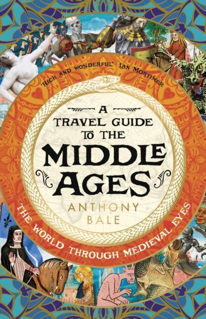 A Travel Guide to the Middle Ages : The World Through Medieval Eyes by Anthony Bale Extended Range Penguin Books Ltd