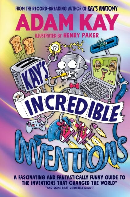 Kay's Incredible Inventions : A fascinating and fantastically funny guide to inventions that changed the world (and some that definitely didn't) by Adam Kay Extended Range Penguin Random House Children's UK