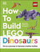 How to Build LEGO Dinosaurs : Go on a Journey to Become a Better Builder Extended Range Dorling Kindersley Ltd