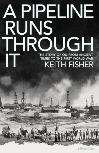 A Pipeline Runs Through It : The Story of Oil from Ancient Times to the First World War Extended Range Penguin Books Ltd