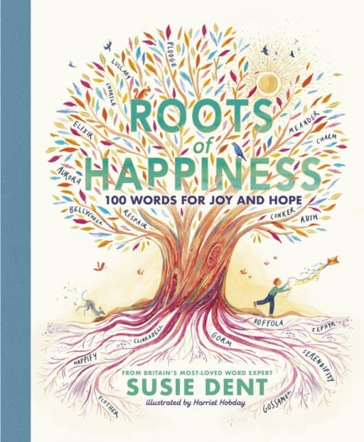 Roots of Happiness : 100 Words for Joy and Hope from Britain's Most-Loved Word Expert by Susie Dent Extended Range Penguin Random House Children's UK