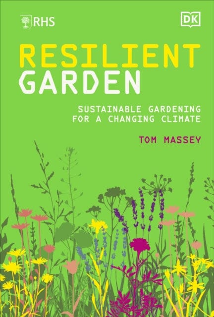 RHS Resilient Garden : Sustainable Gardening for a Changing Climate by Tom Massey Extended Range Dorling Kindersley Ltd