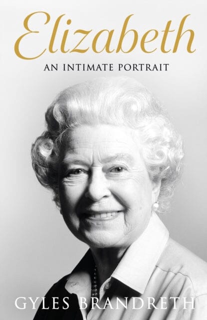 Elizabeth : An intimate portrait from the writer who knew her and her family for over fifty years Extended Range Penguin Books Ltd