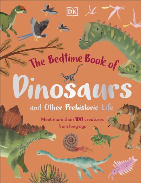 The Bedtime Book of Dinosaurs and Other Prehistoric Life : Meet More Than 100 Creatures From Long Ago by Dean Lomax Extended Range Dorling Kindersley Ltd