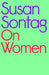 On Women : A new collection of feminist essays from the influential writer, activist and critic, Susan Sontag by Susan Sontag Extended Range Penguin Books Ltd